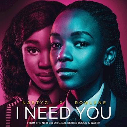 Nasty C & Rowlene – I Need You (From the Netflix original series “Blood & Water”) – Single